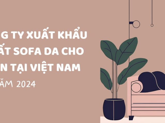 Top 10 Công ty xuất khẩu và sản xuất sofa da cho khách sạn tại Việt Nam năm 2024