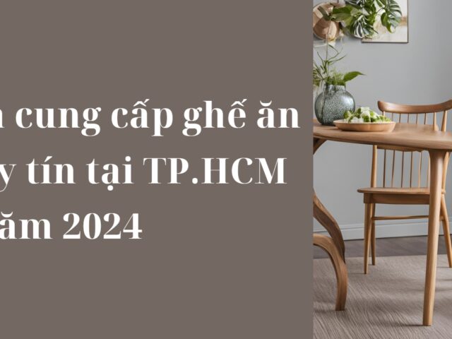 Top 10 Nhà cung cấp ghế ăn bằng gỗ uy tín tại TP.HCM năm 2024