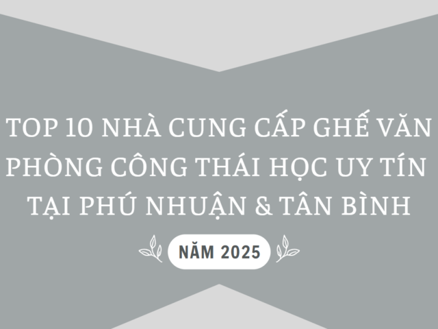 Top 10 Nhà cung cấp ghế văn phòng công thái học uy tín tại Phú Nhuận & Tân Bình năm 2025