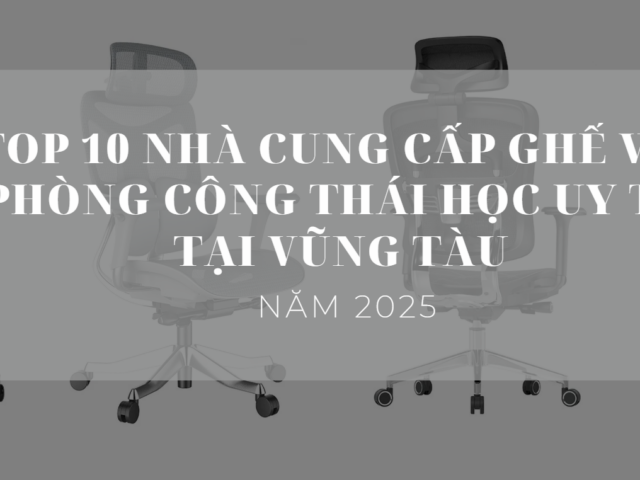 Top 10 Nhà cung cấp ghế văn phòng công thái học uy tín tại Vũng Tàu năm 2025