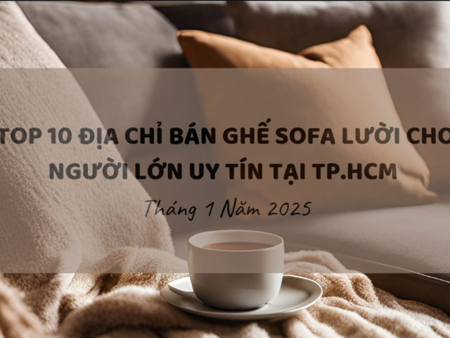 Top 10 Địa chỉ bán ghế sofa lười cho người lớn uy tín tại TP.HCM (Tháng 1/2025)