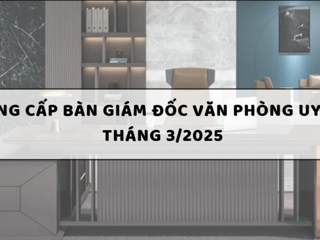 Top 10 Nhà cung cấp bàn giám đốc văn phòng uy tín tại TP.HCM tháng 3/2025