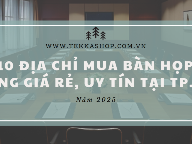 Top 10 Địa chỉ mua bàn họp văn phòng giá rẻ, uy tín tại TP.HCM năm 2025