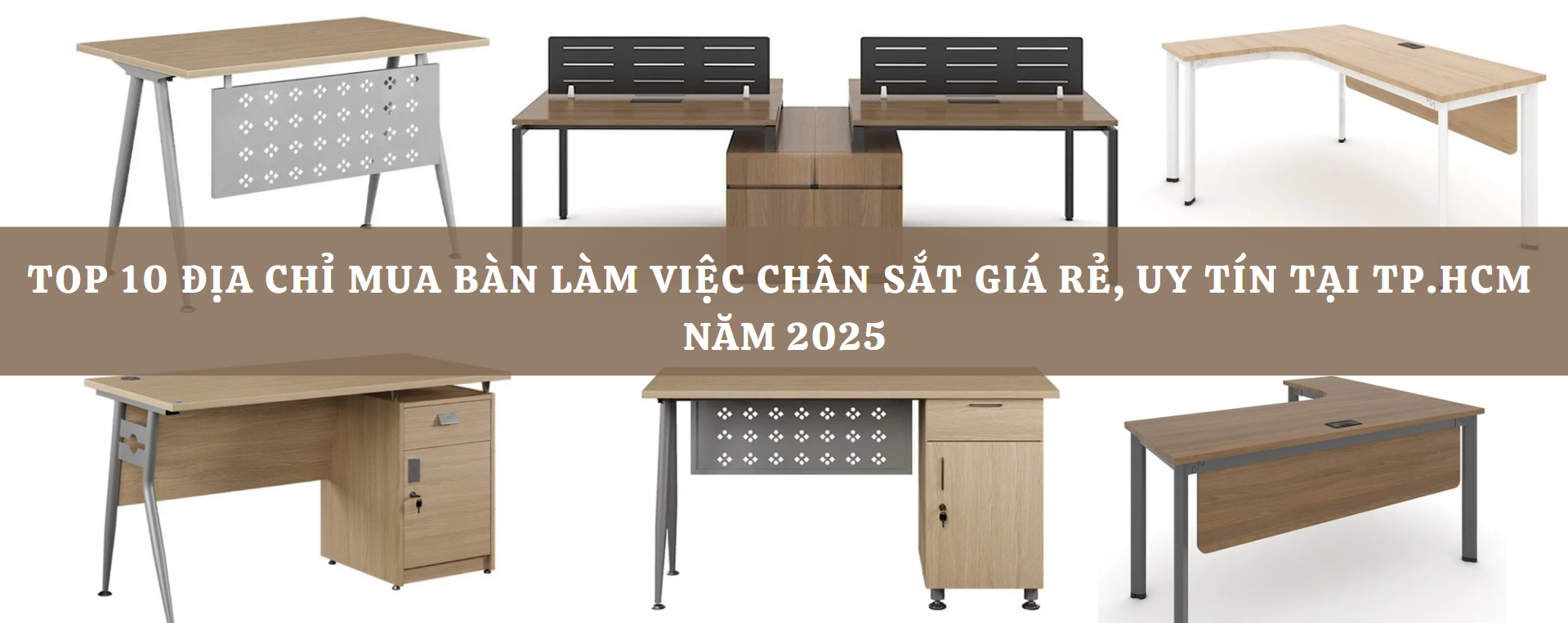 Top 10 Địa chỉ mua bàn làm việc chân sắt giá rẻ, uy tín tại TP.HCM năm 2025