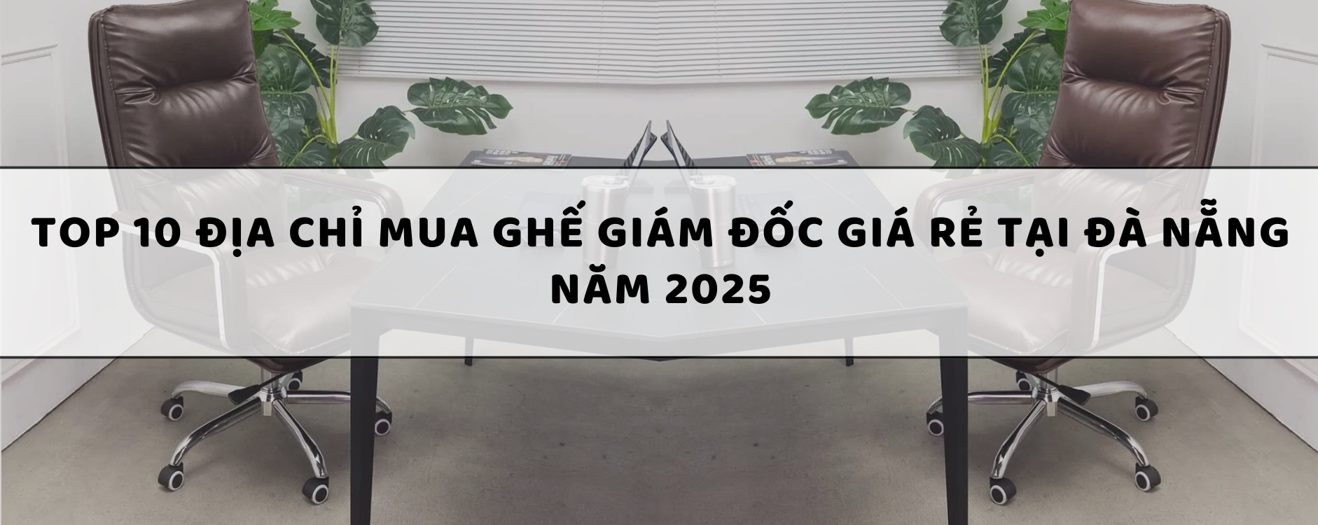 Top 10 Địa chỉ mua ghế giám đốc giá rẻ tại Đà Nẵng năm 2025
