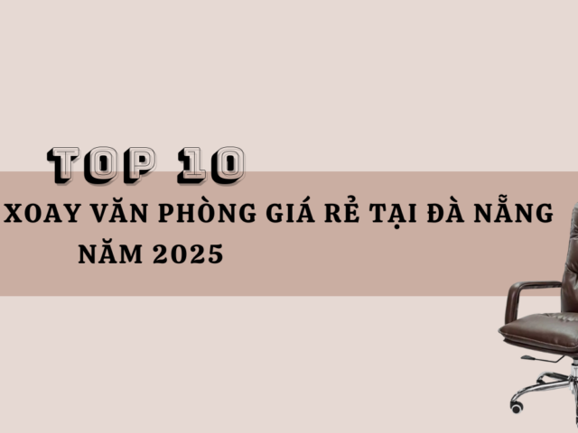 Top 10 Địa chỉ mua ghế xoay văn phòng giá rẻ tại Đà Nẵng năm 2025