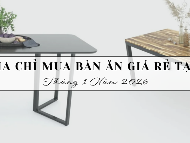 Top 10 Địa chỉ mua bàn ăn giá rẻ tại Hà Nội tháng 1 năm 2026